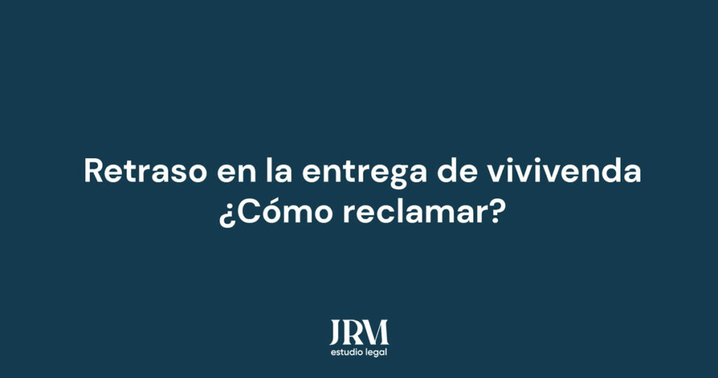 retraso en la entrega de viviendas